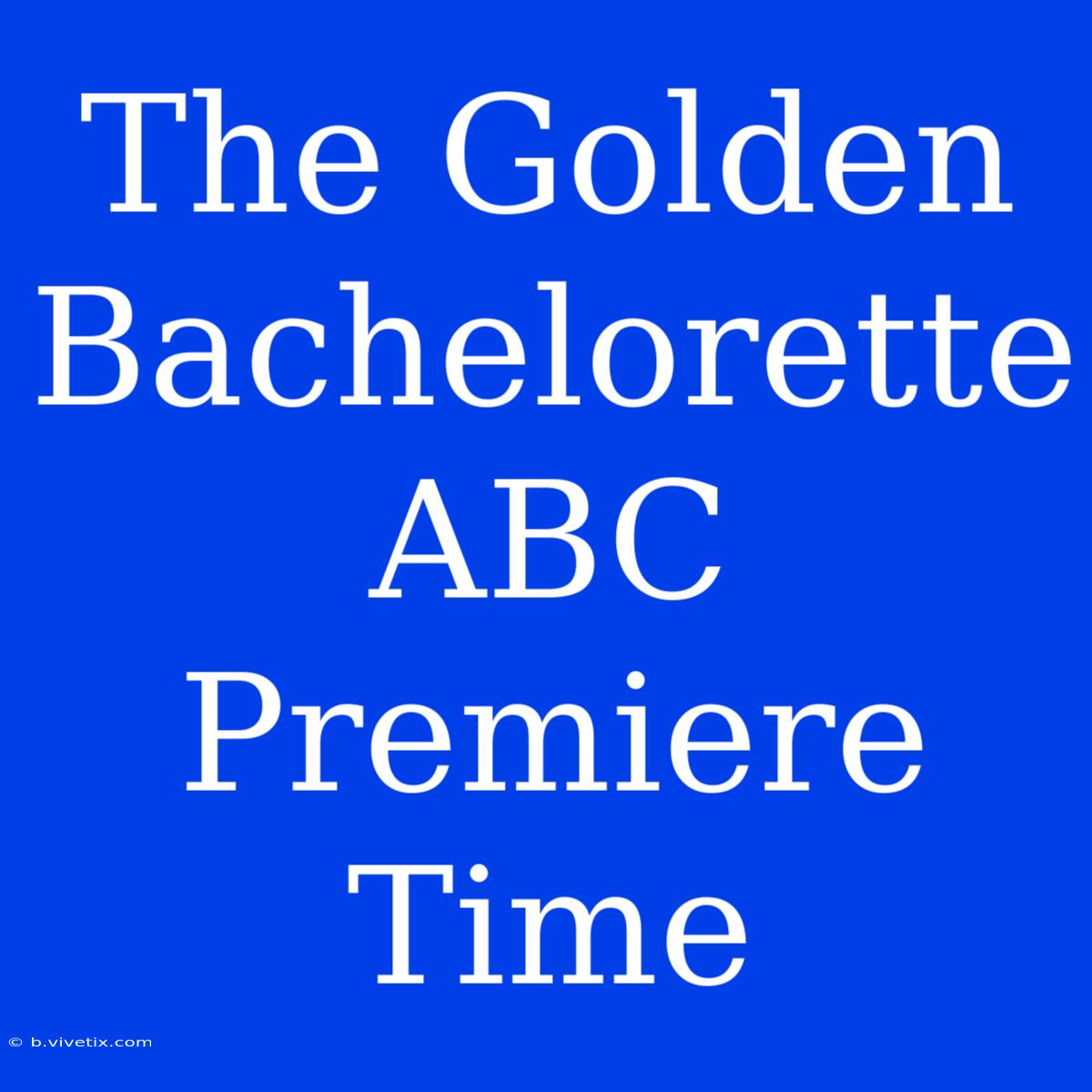 The Golden Bachelorette ABC Premiere Time