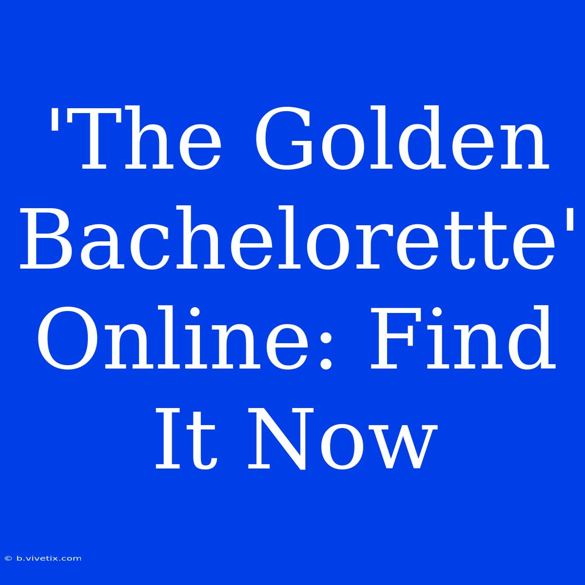 'The Golden Bachelorette' Online: Find It Now