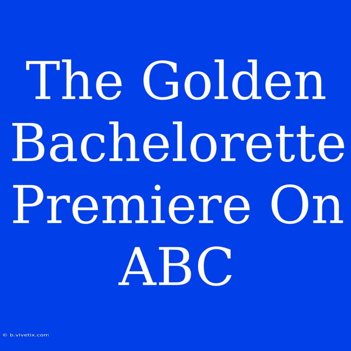 The Golden Bachelorette Premiere On ABC 