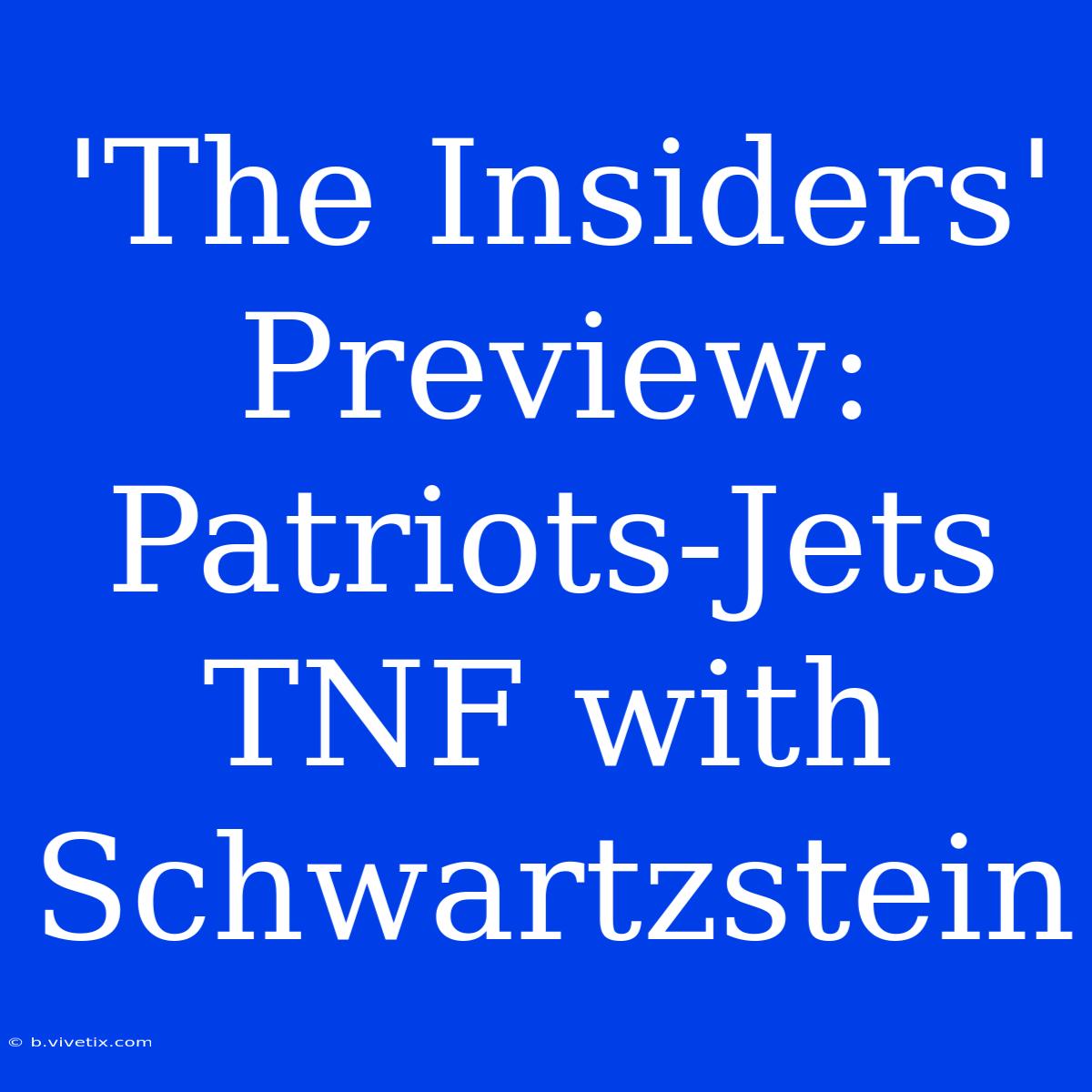 'The Insiders' Preview: Patriots-Jets TNF With Schwartzstein