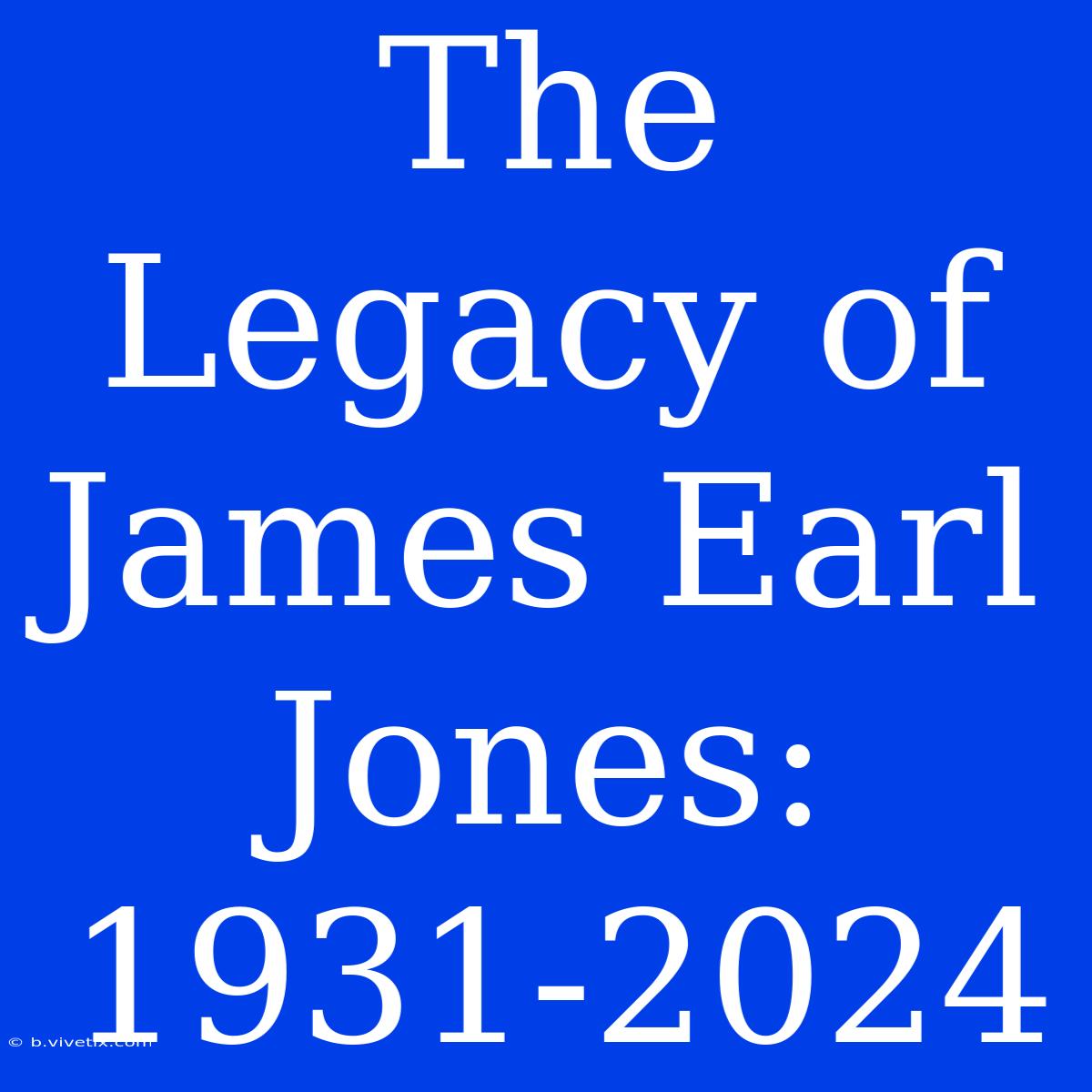 The Legacy Of James Earl Jones: 1931-2024