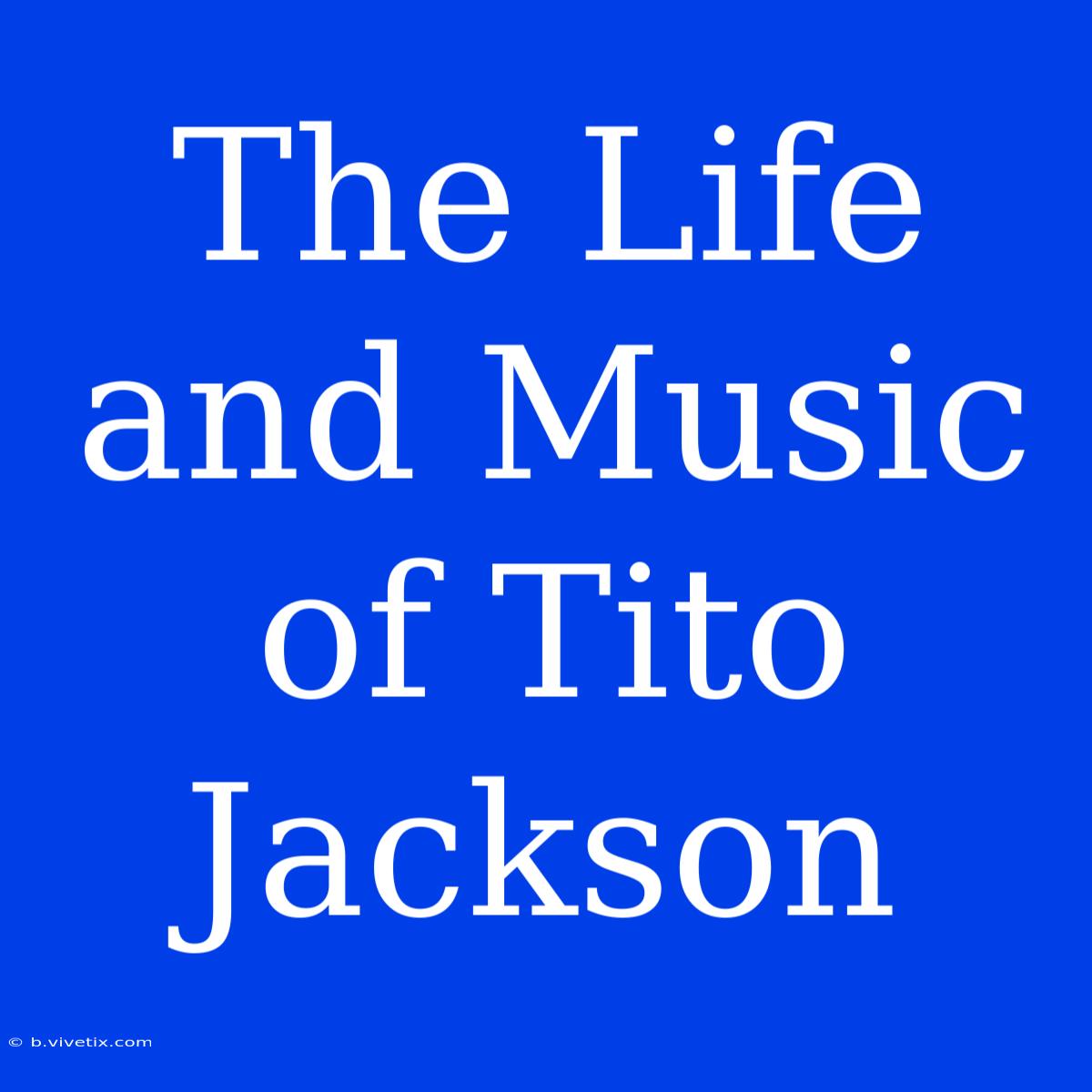 The Life And Music Of Tito Jackson