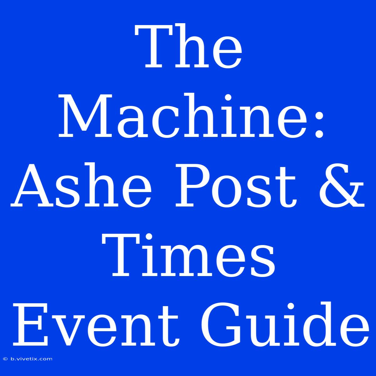 The Machine: Ashe Post & Times Event Guide