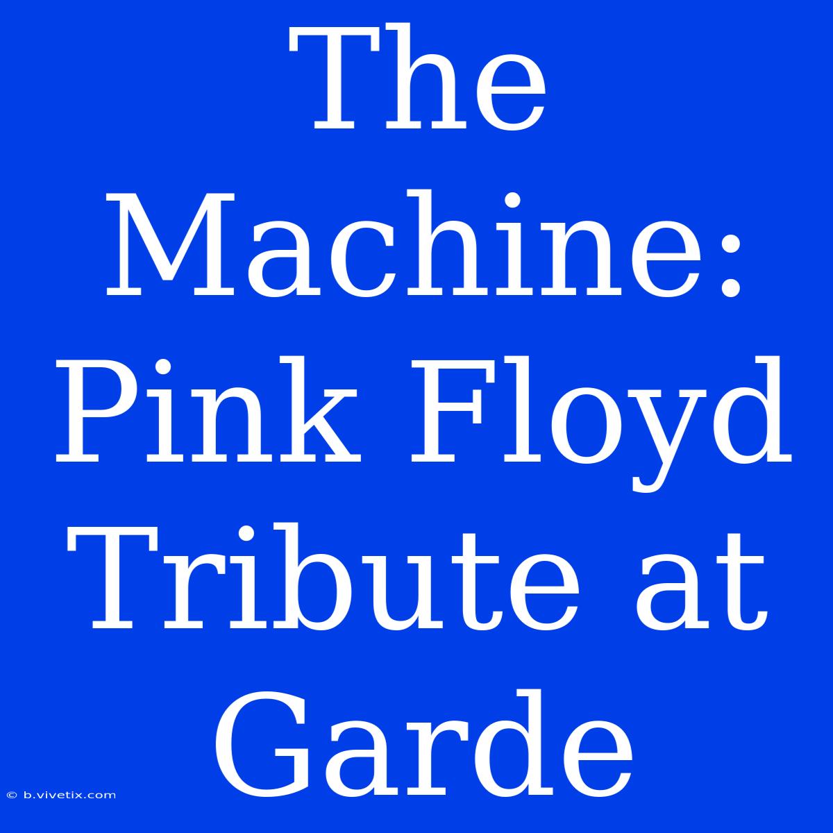 The Machine: Pink Floyd Tribute At Garde