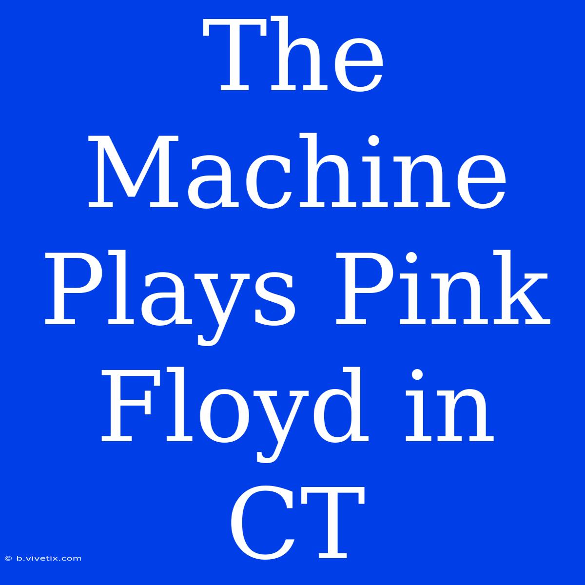 The Machine Plays Pink Floyd In CT