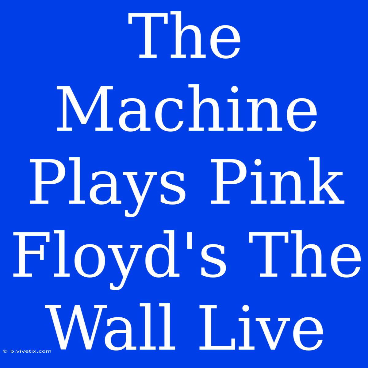 The Machine Plays Pink Floyd's The Wall Live