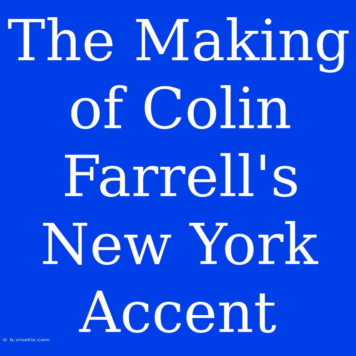 The Making Of Colin Farrell's New York Accent