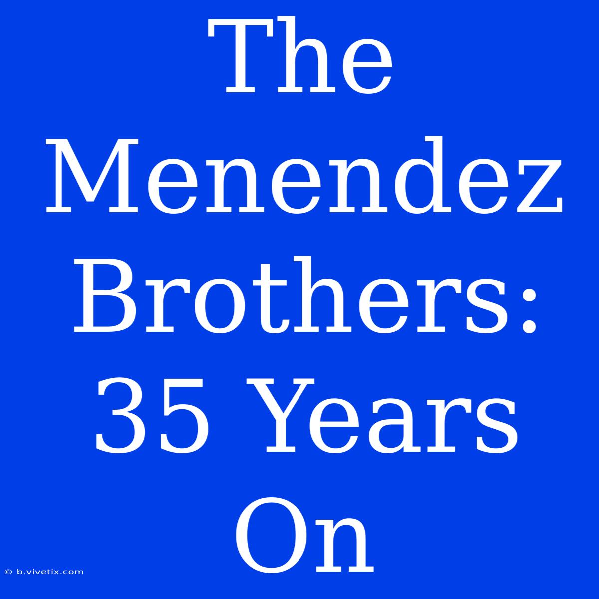 The Menendez Brothers: 35 Years On