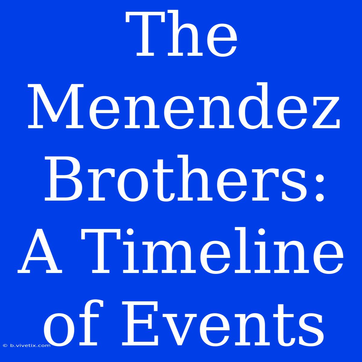 The Menendez Brothers: A Timeline Of Events 