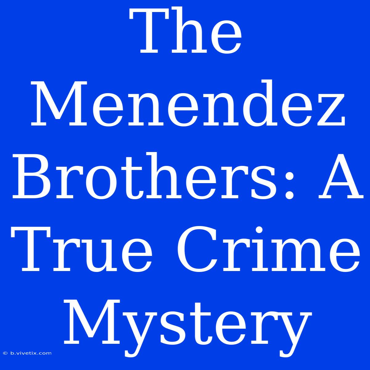 The Menendez Brothers: A True Crime Mystery