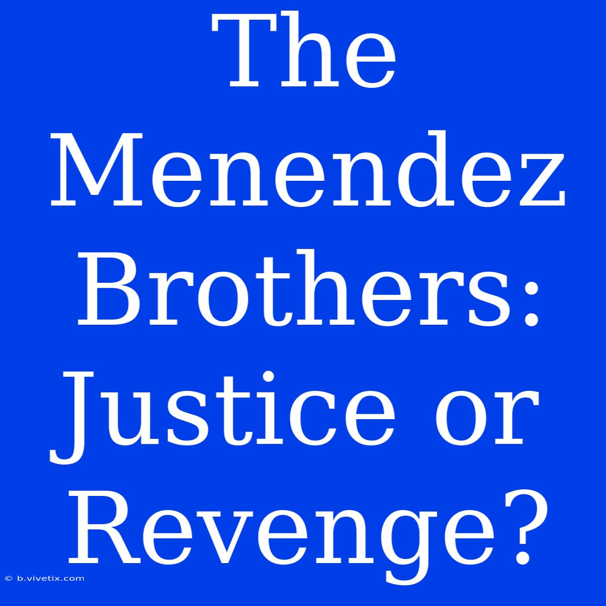 The Menendez Brothers: Justice Or Revenge?