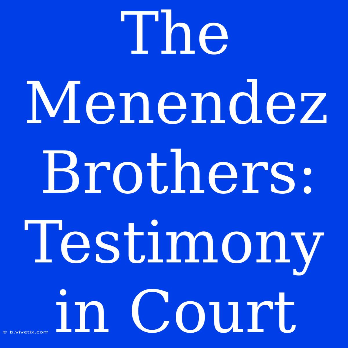 The Menendez Brothers: Testimony In Court