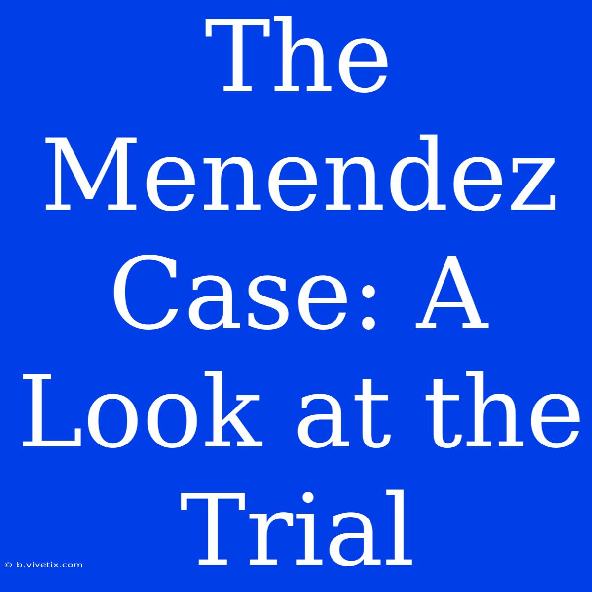 The Menendez Case: A Look At The Trial