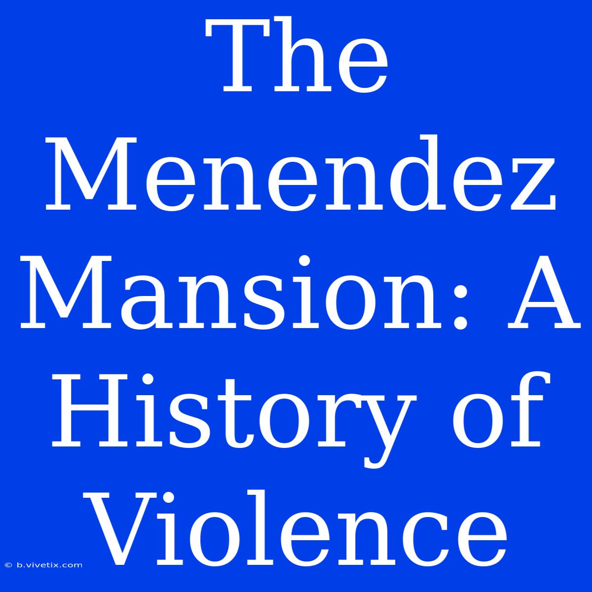 The Menendez Mansion: A History Of Violence