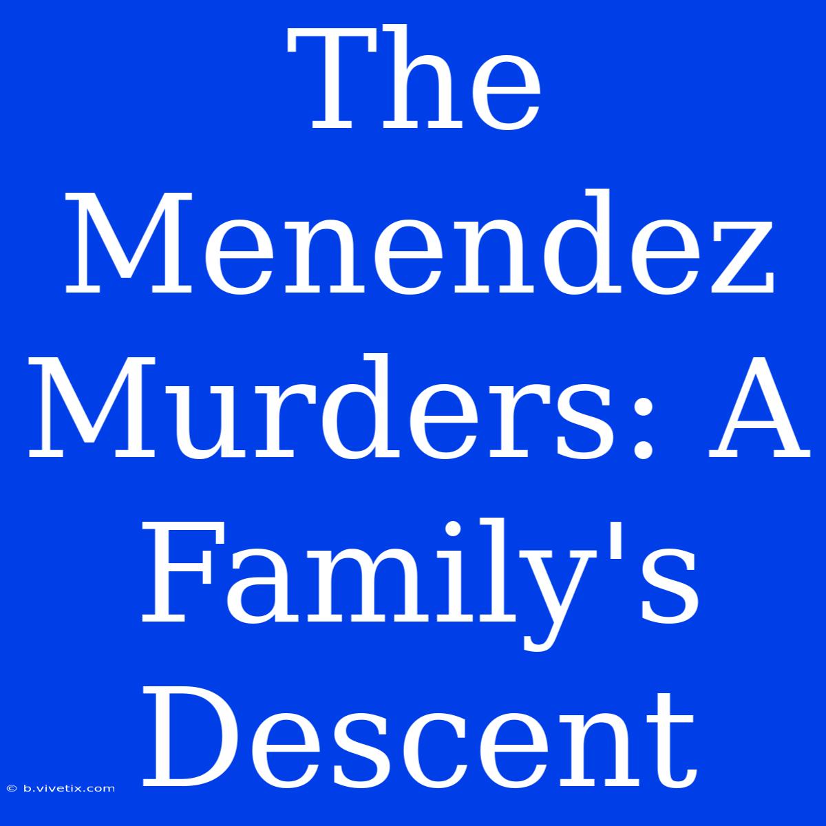 The Menendez Murders: A Family's Descent