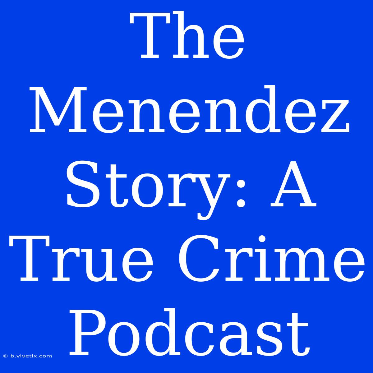 The Menendez Story: A True Crime Podcast 