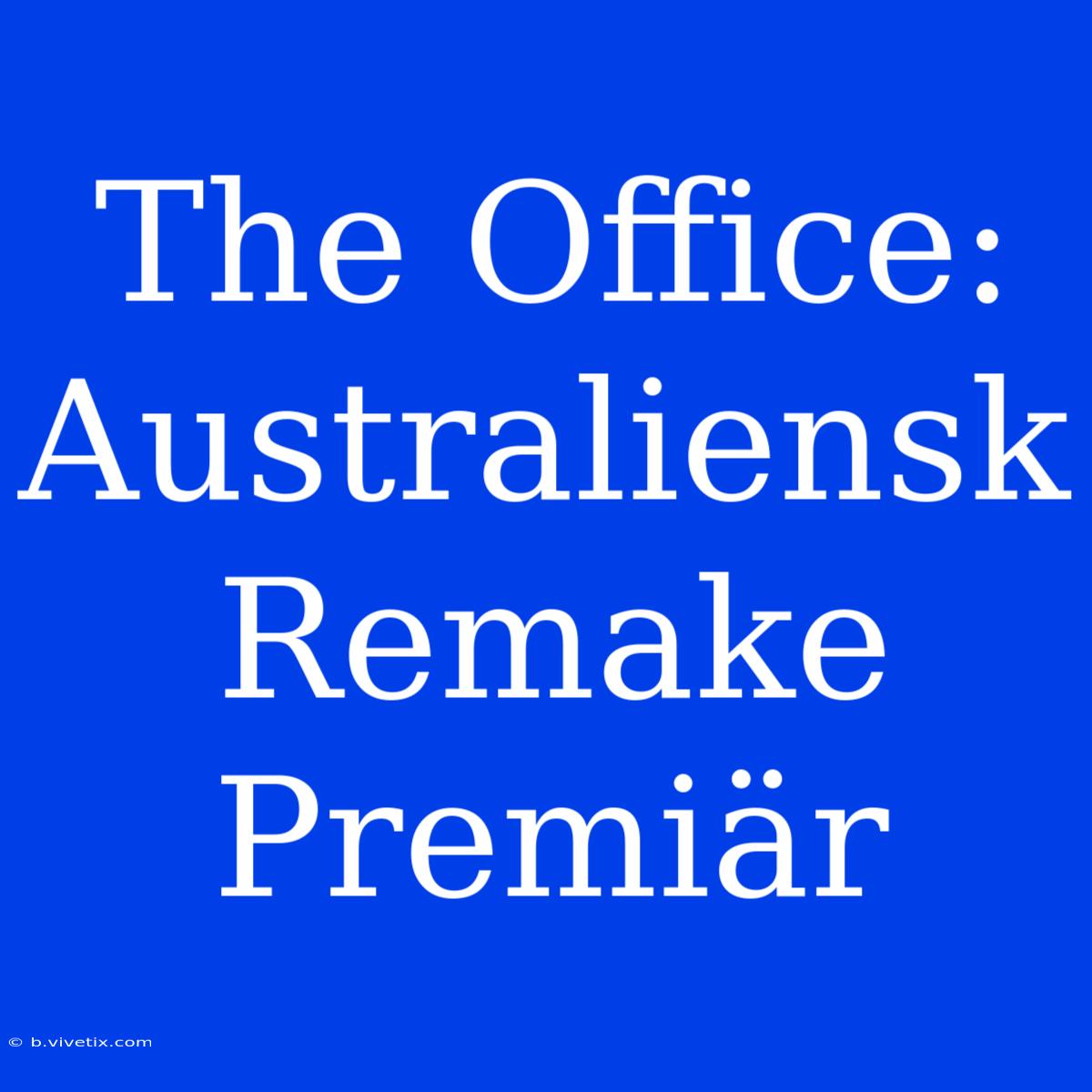 The Office: Australiensk Remake Premiär