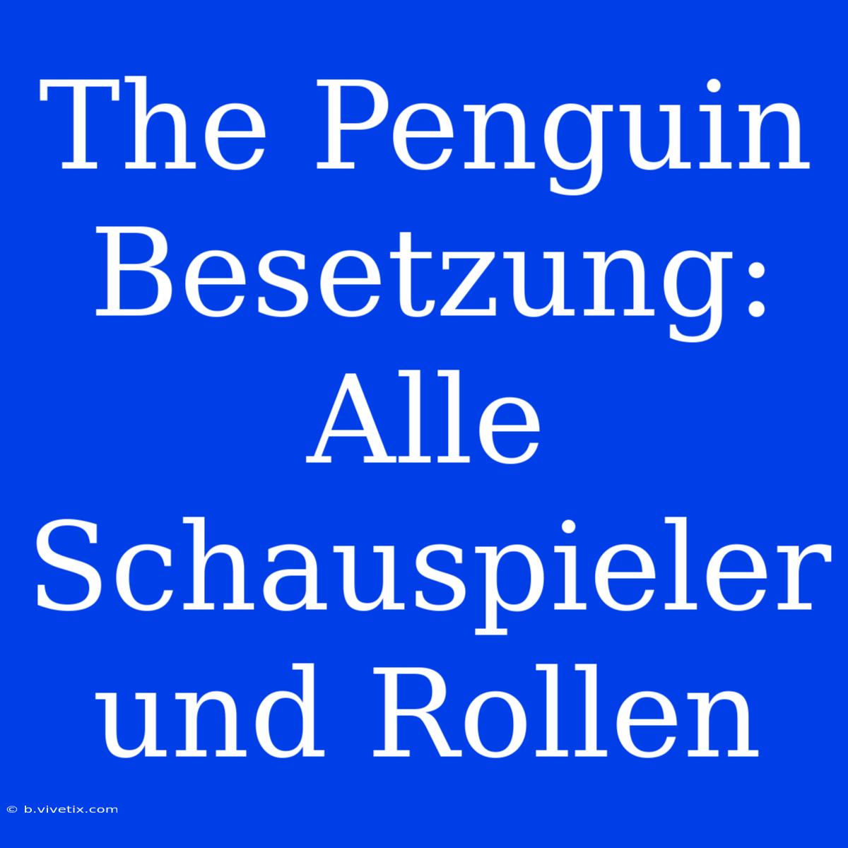 The Penguin Besetzung: Alle Schauspieler Und Rollen