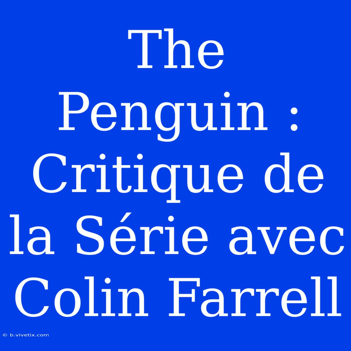 The Penguin : Critique De La Série Avec Colin Farrell