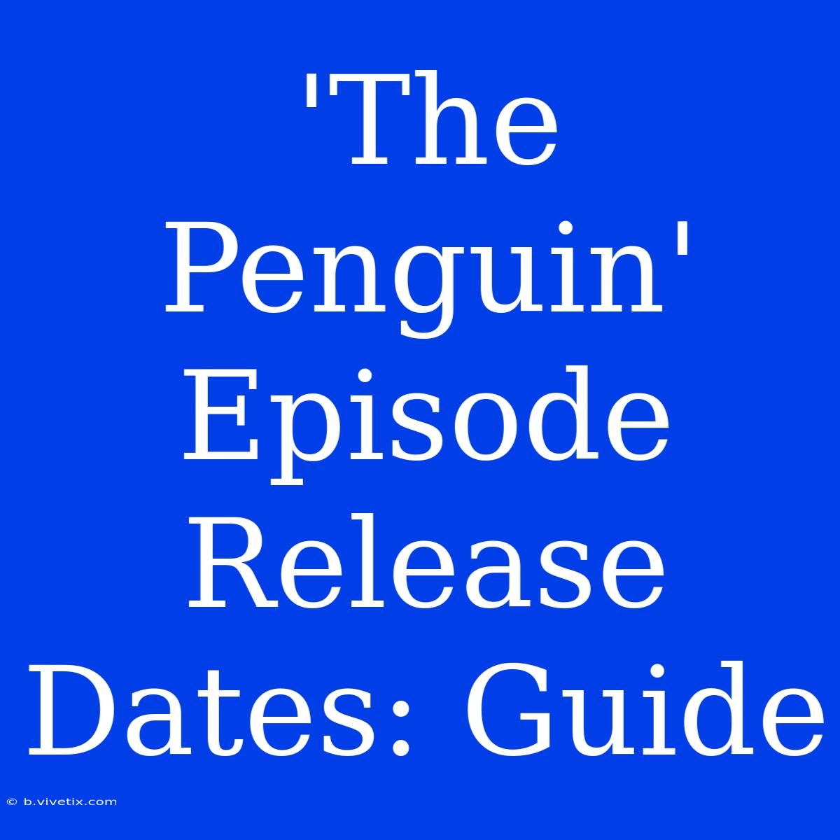 'The Penguin' Episode Release Dates: Guide