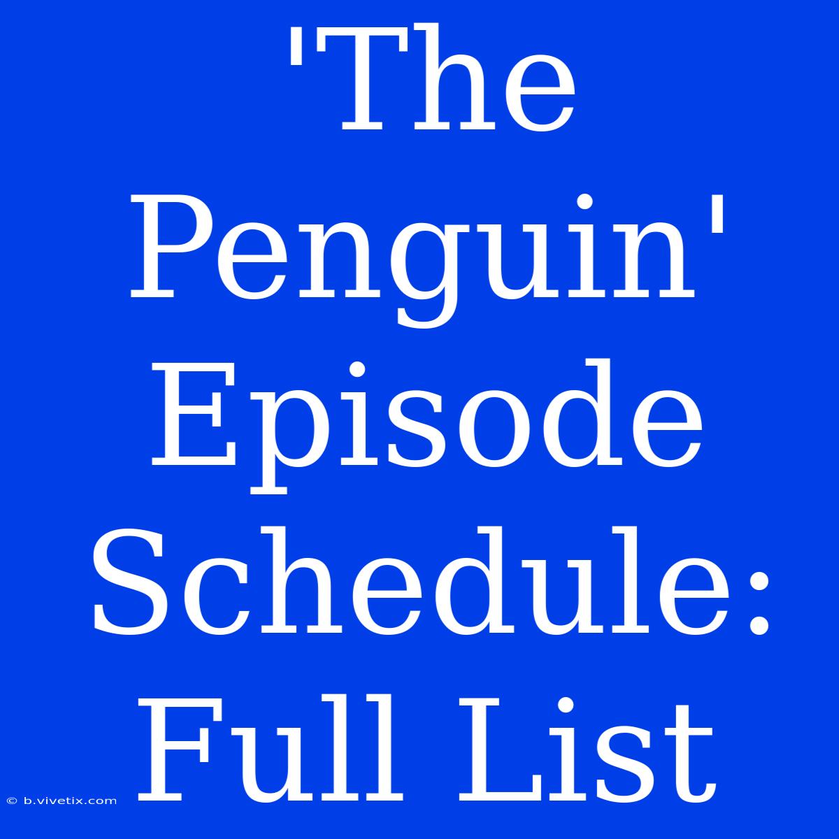 'The Penguin' Episode Schedule: Full List