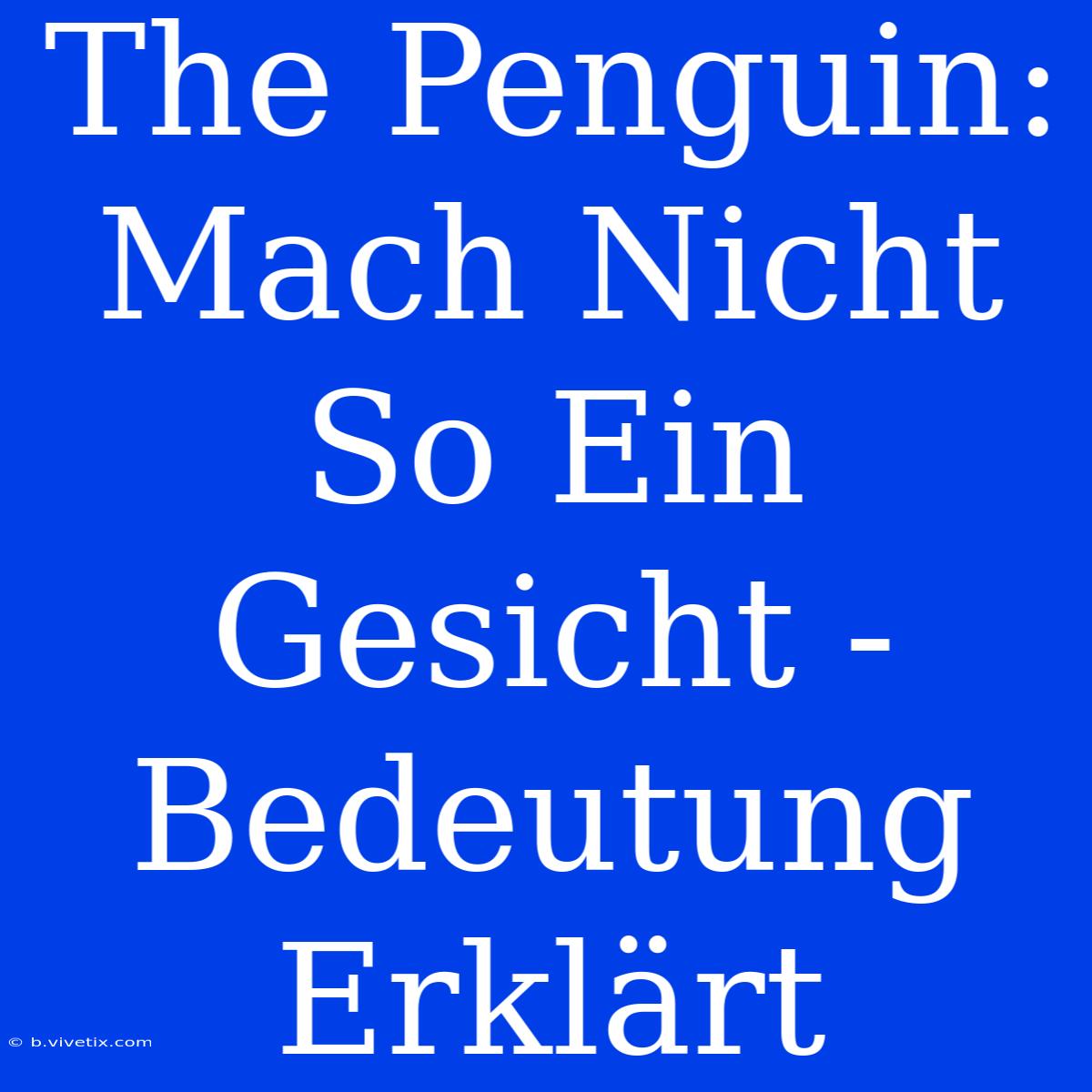 The Penguin: Mach Nicht So Ein Gesicht - Bedeutung Erklärt