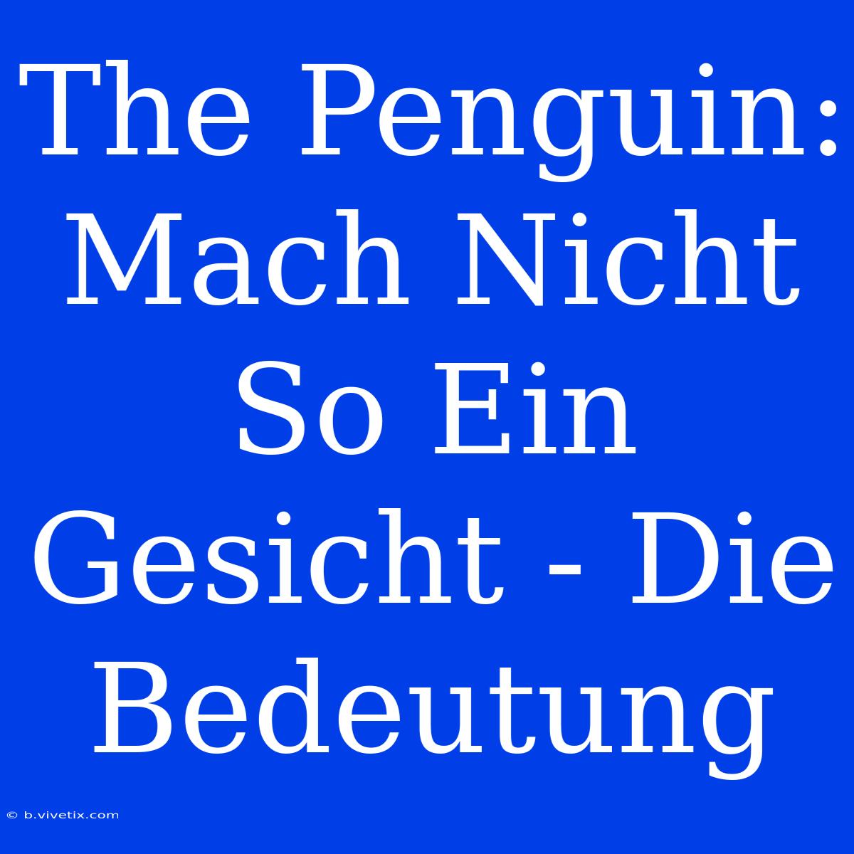 The Penguin: Mach Nicht So Ein Gesicht - Die Bedeutung