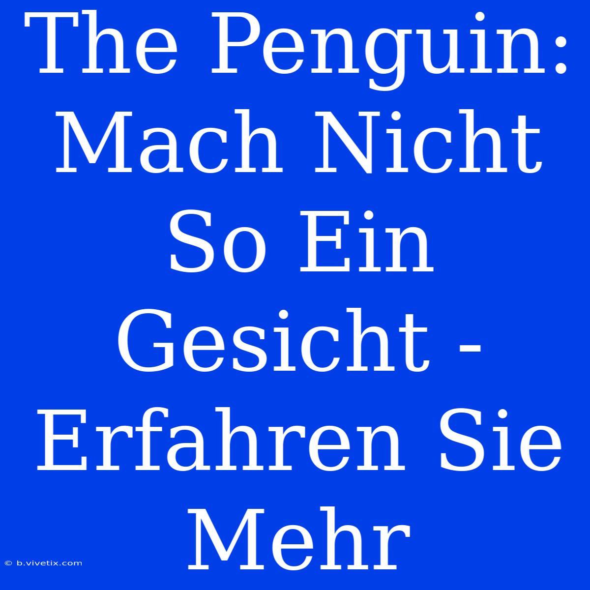 The Penguin: Mach Nicht So Ein Gesicht - Erfahren Sie Mehr 