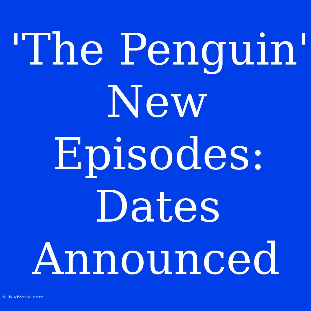 'The Penguin' New Episodes: Dates Announced 