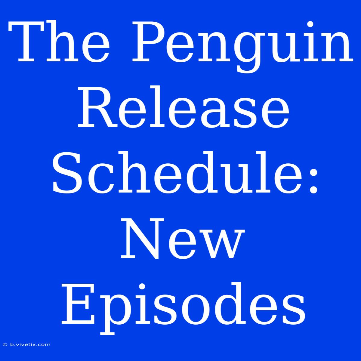 The Penguin Release Schedule: New Episodes