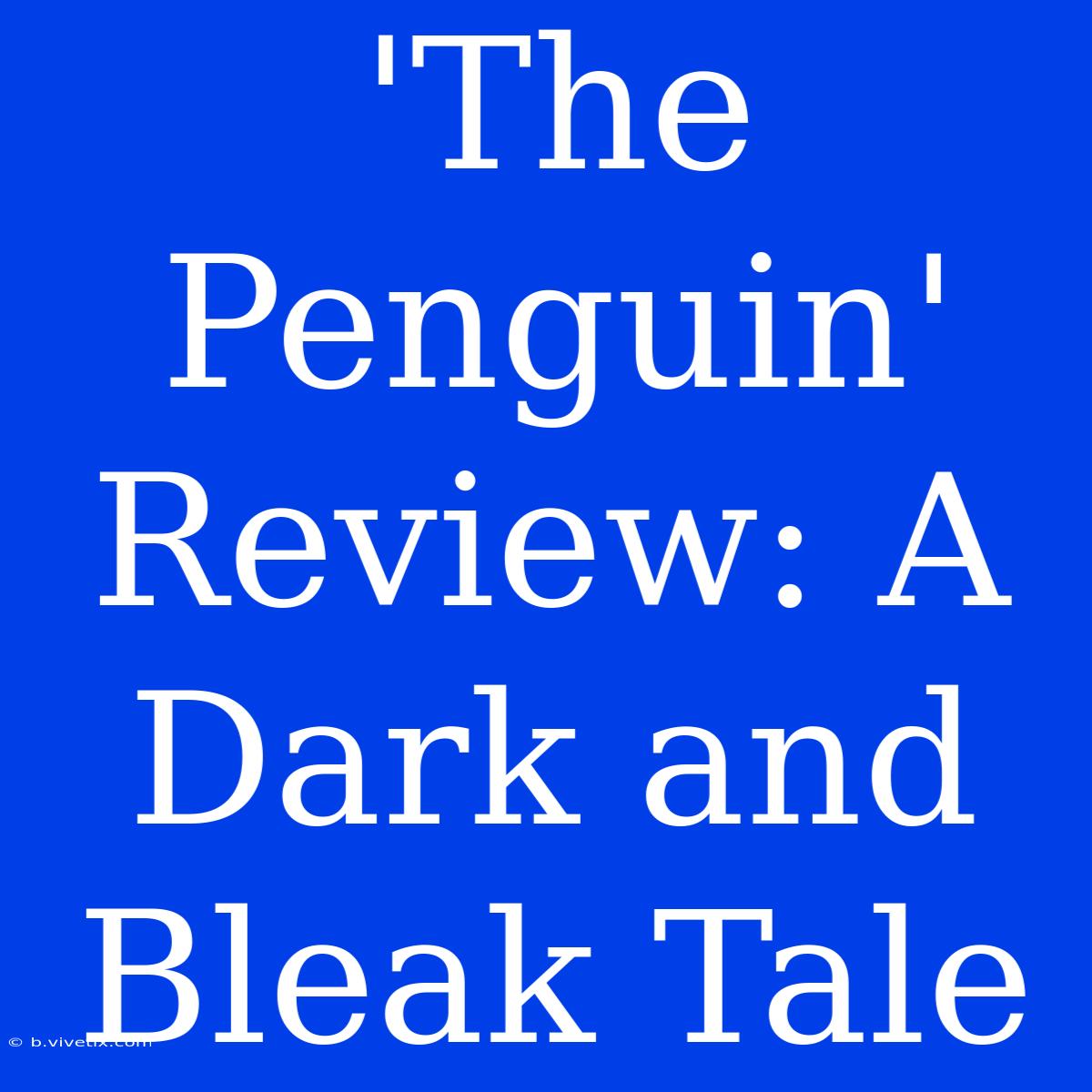 'The Penguin' Review: A Dark And Bleak Tale