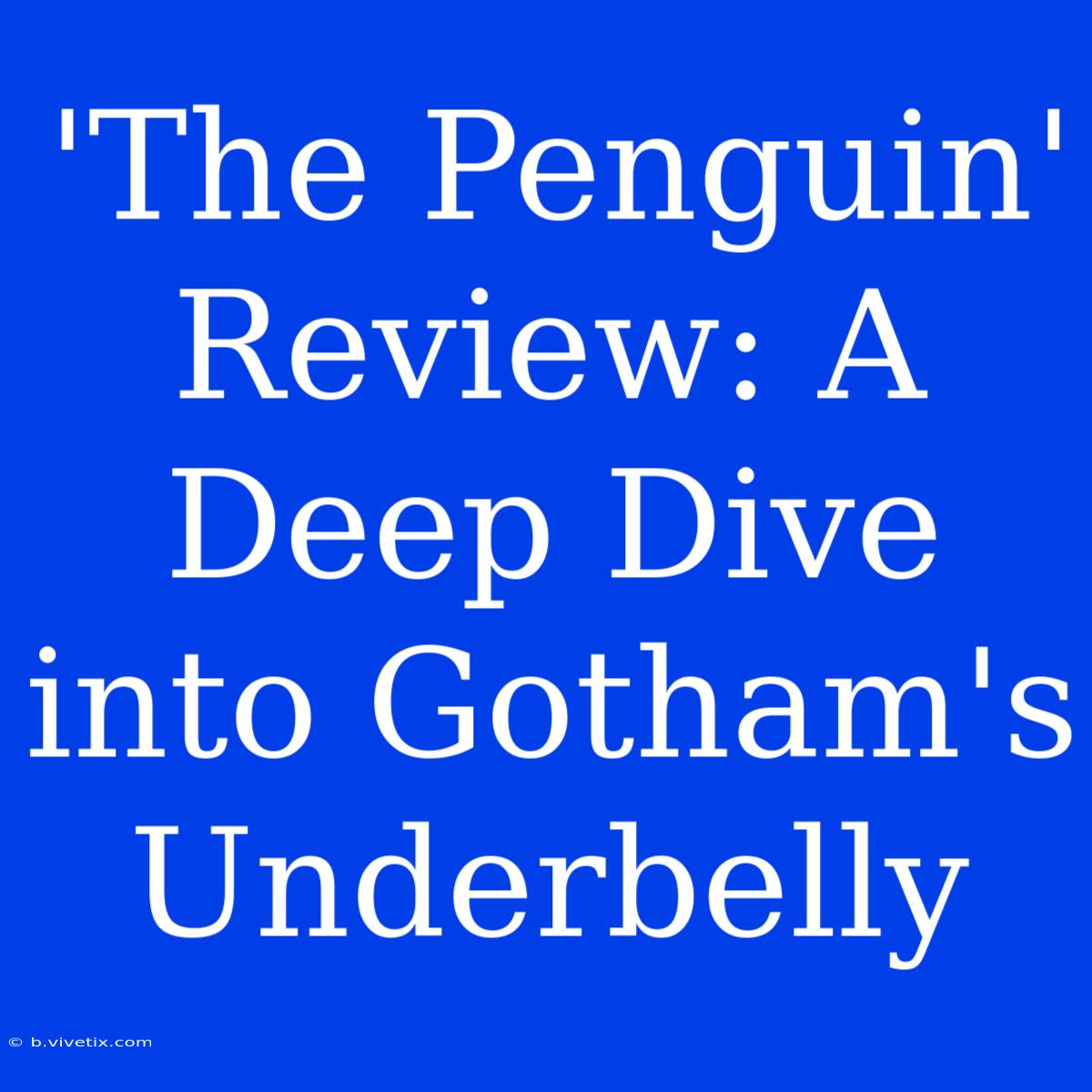 'The Penguin' Review: A Deep Dive Into Gotham's Underbelly