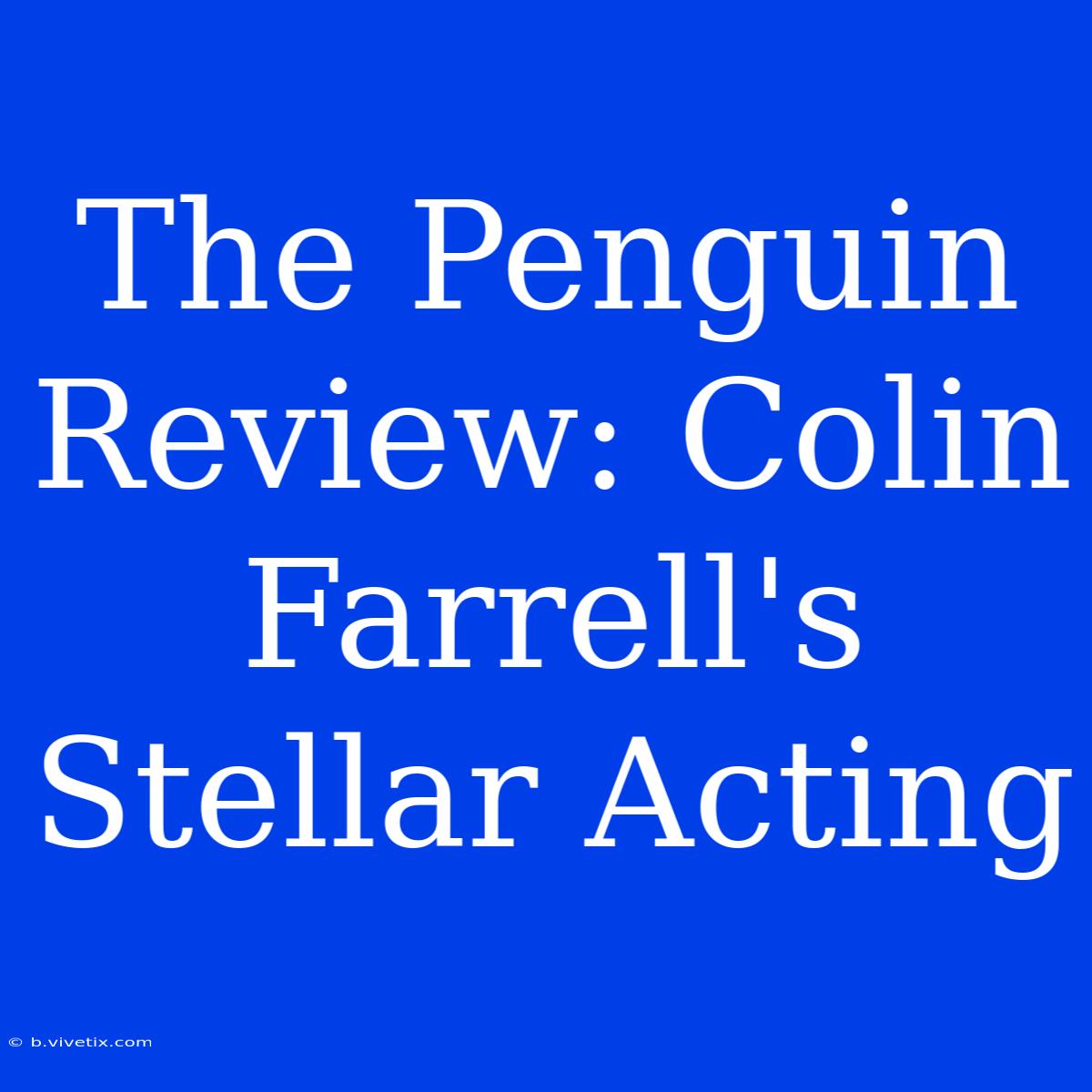 The Penguin Review: Colin Farrell's Stellar Acting