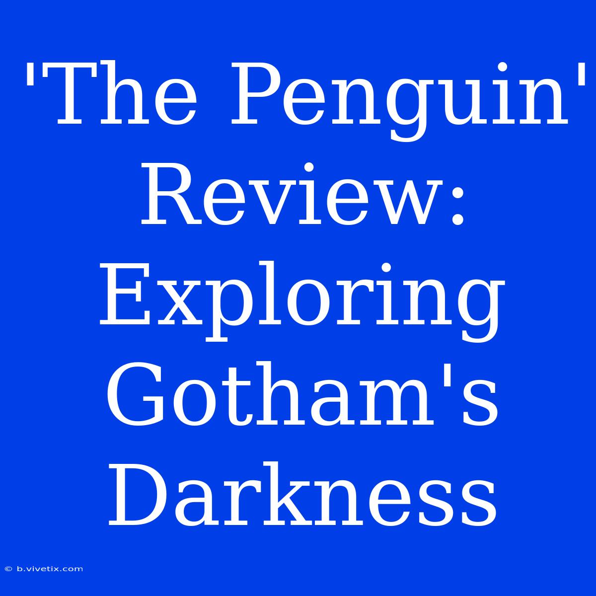 'The Penguin' Review: Exploring Gotham's Darkness