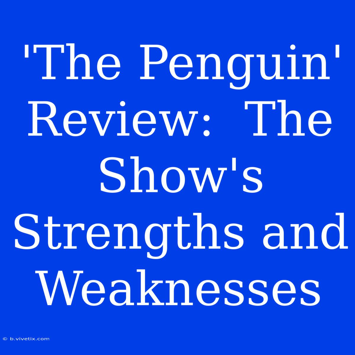 'The Penguin' Review:  The Show's Strengths And Weaknesses 