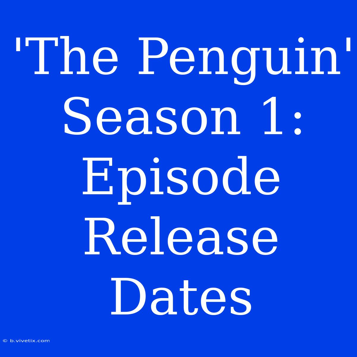 'The Penguin' Season 1: Episode Release Dates