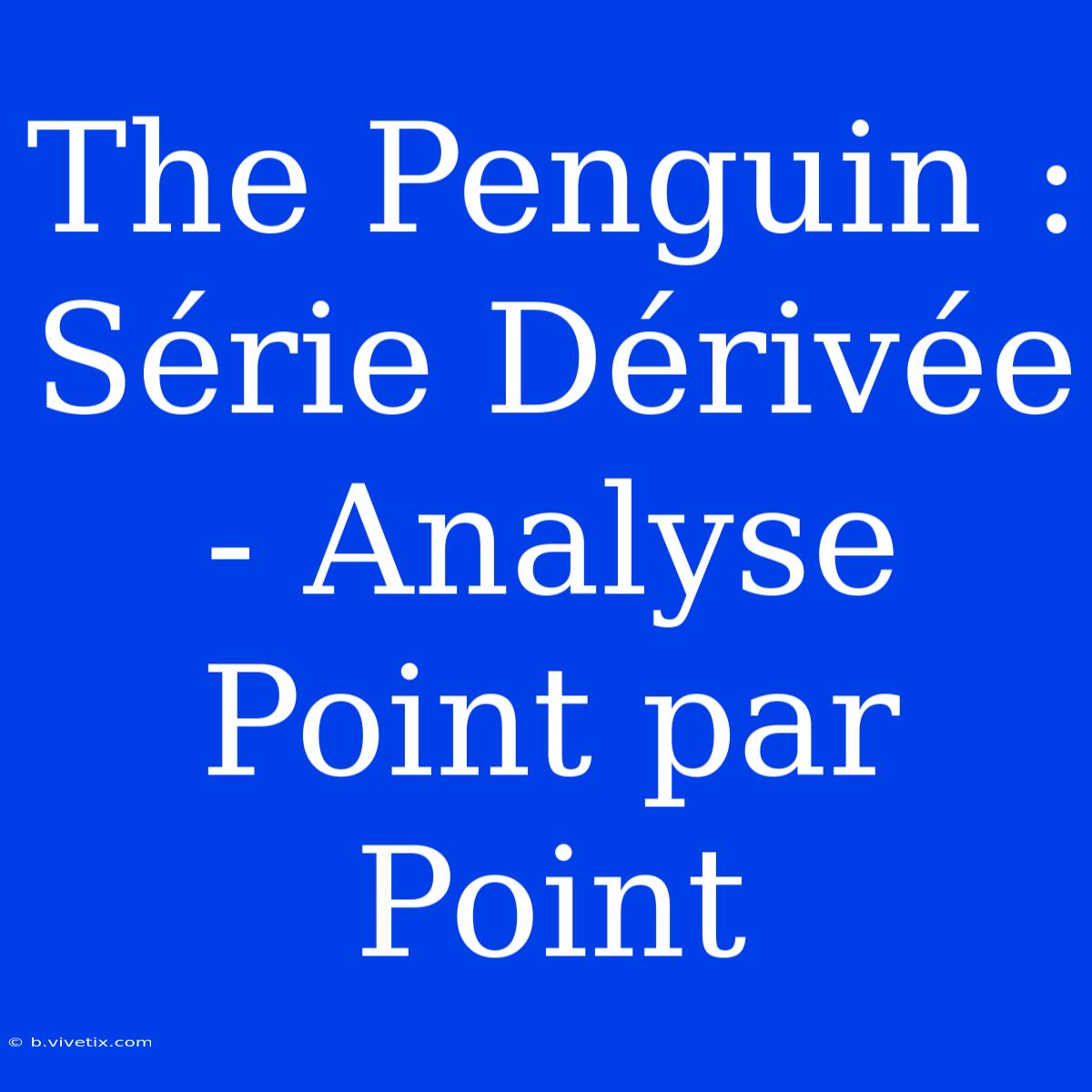 The Penguin : Série Dérivée - Analyse Point Par Point