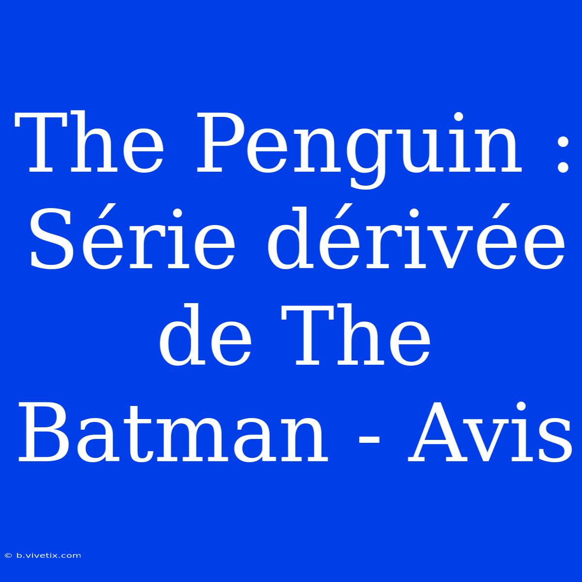 The Penguin : Série Dérivée De The Batman - Avis