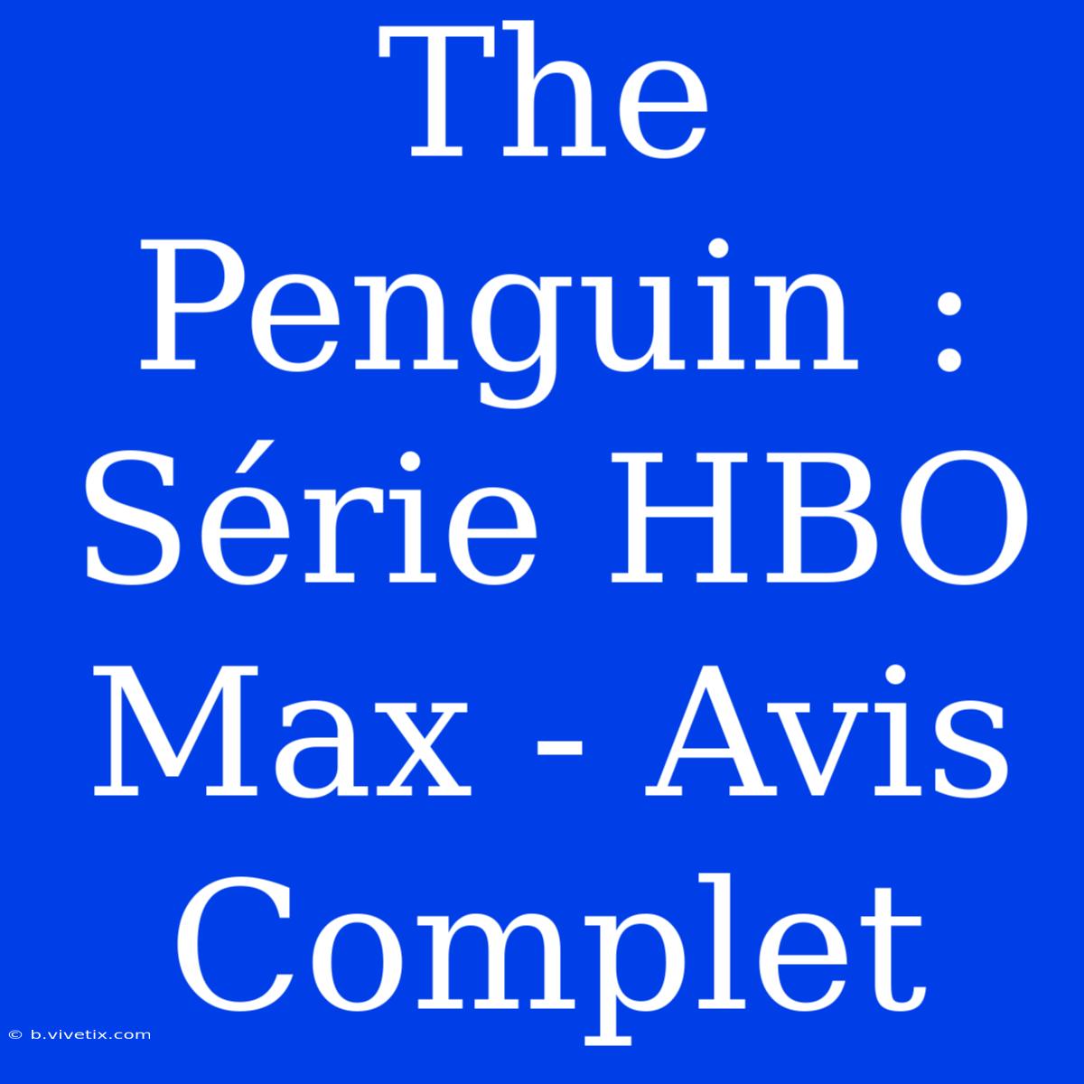 The Penguin : Série HBO Max - Avis Complet