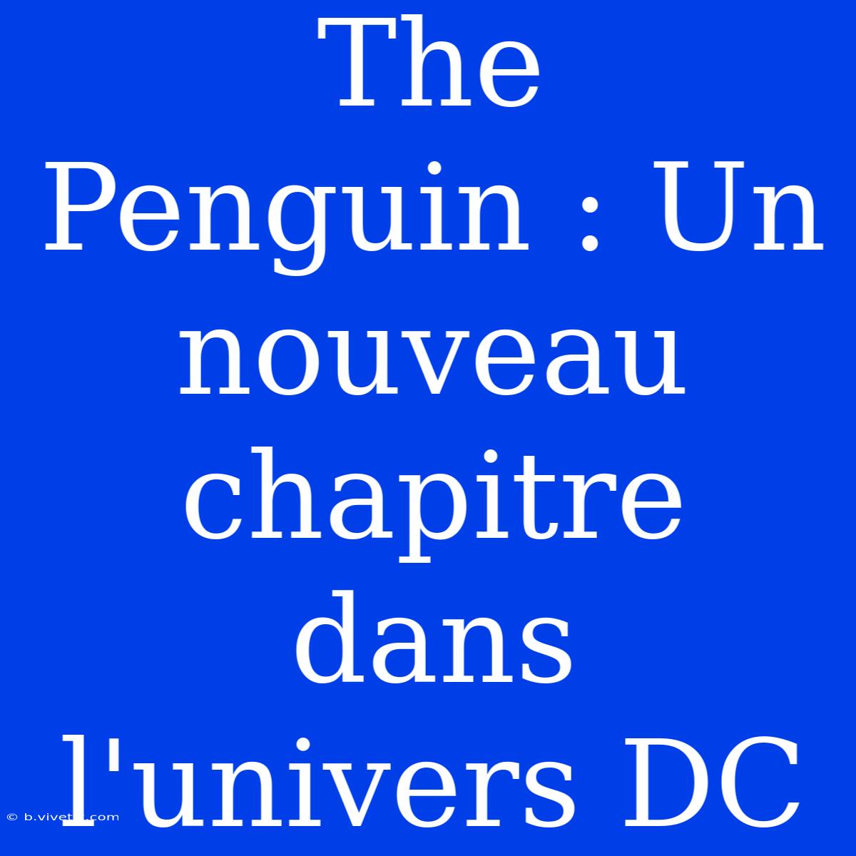 The Penguin : Un Nouveau Chapitre Dans L'univers DC