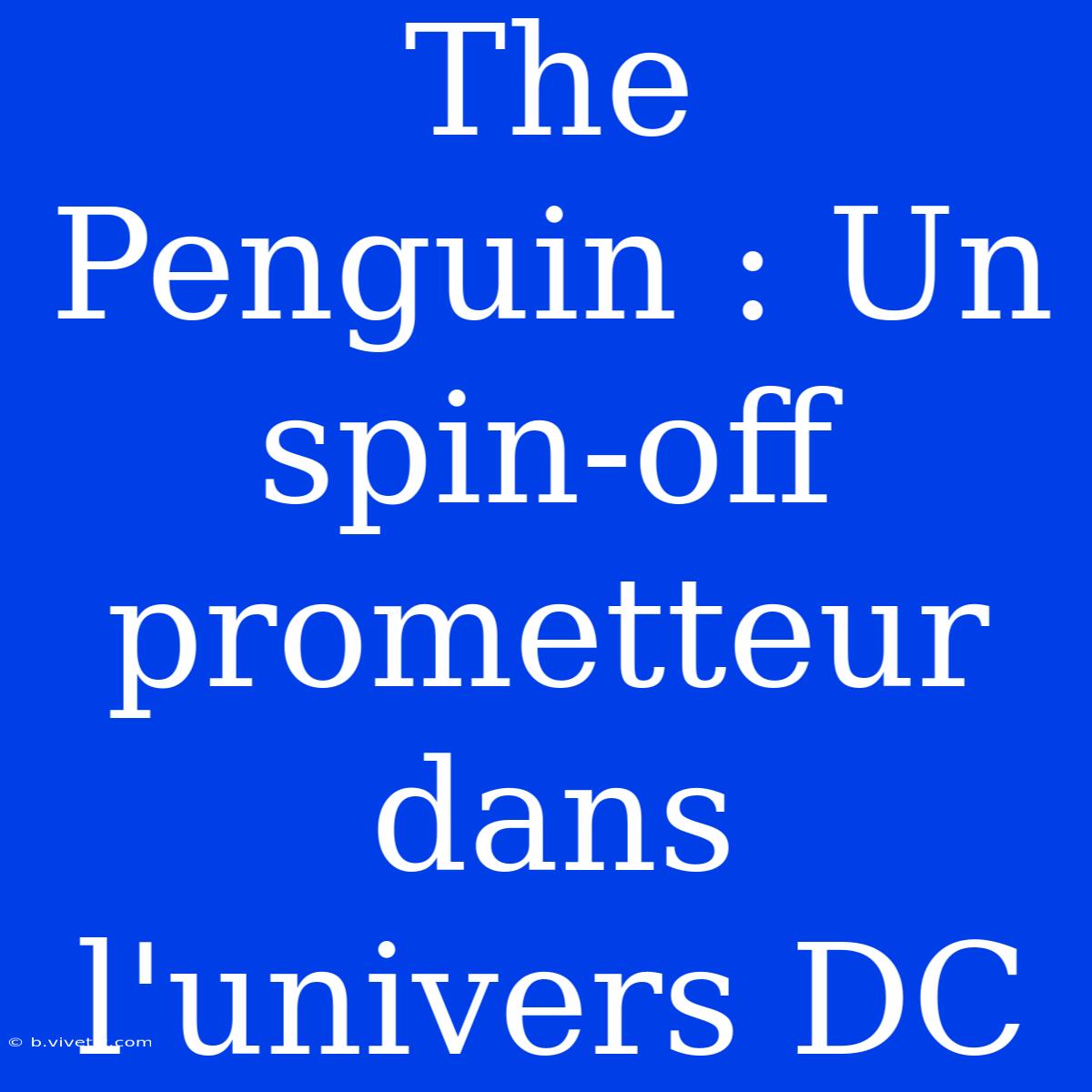 The Penguin : Un Spin-off Prometteur Dans L'univers DC