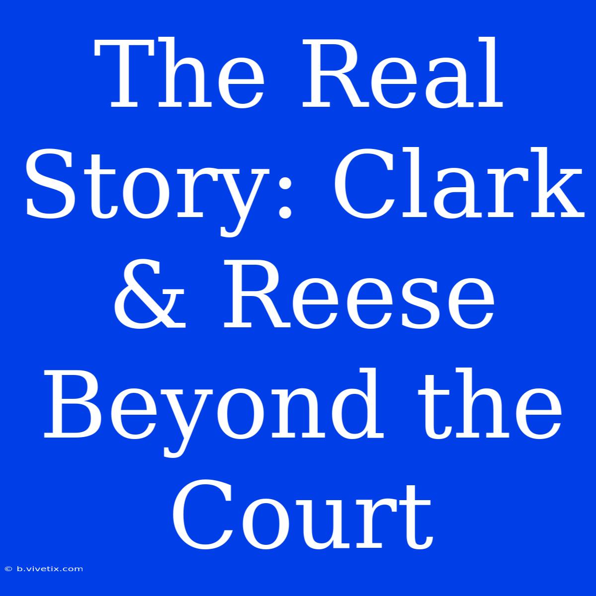 The Real Story: Clark & Reese Beyond The Court