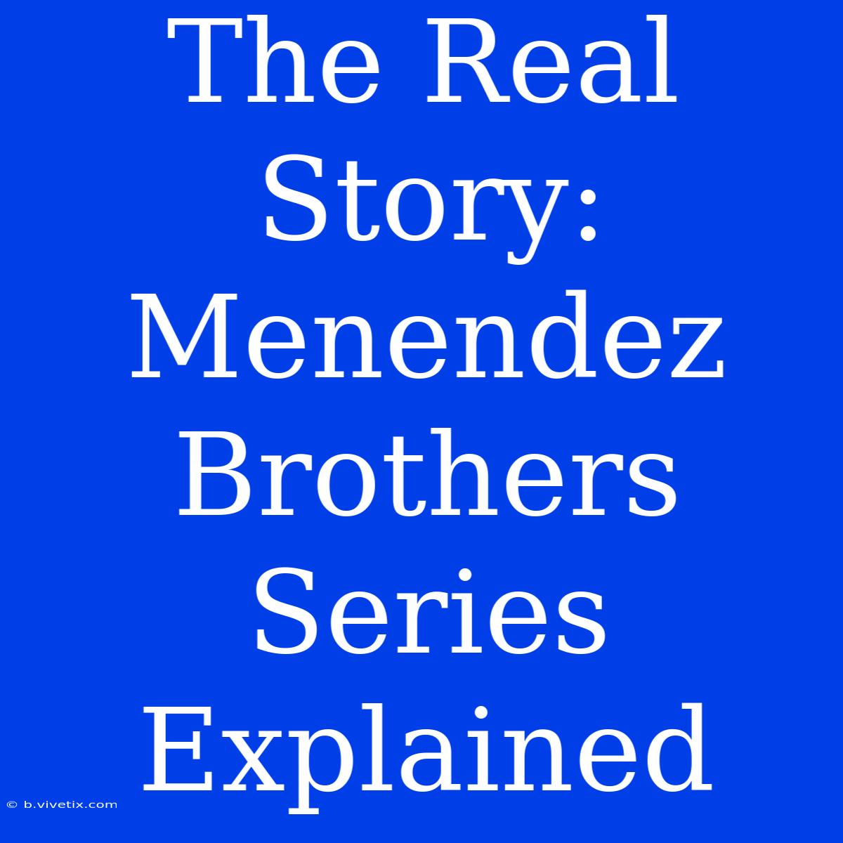 The Real Story: Menendez Brothers Series Explained