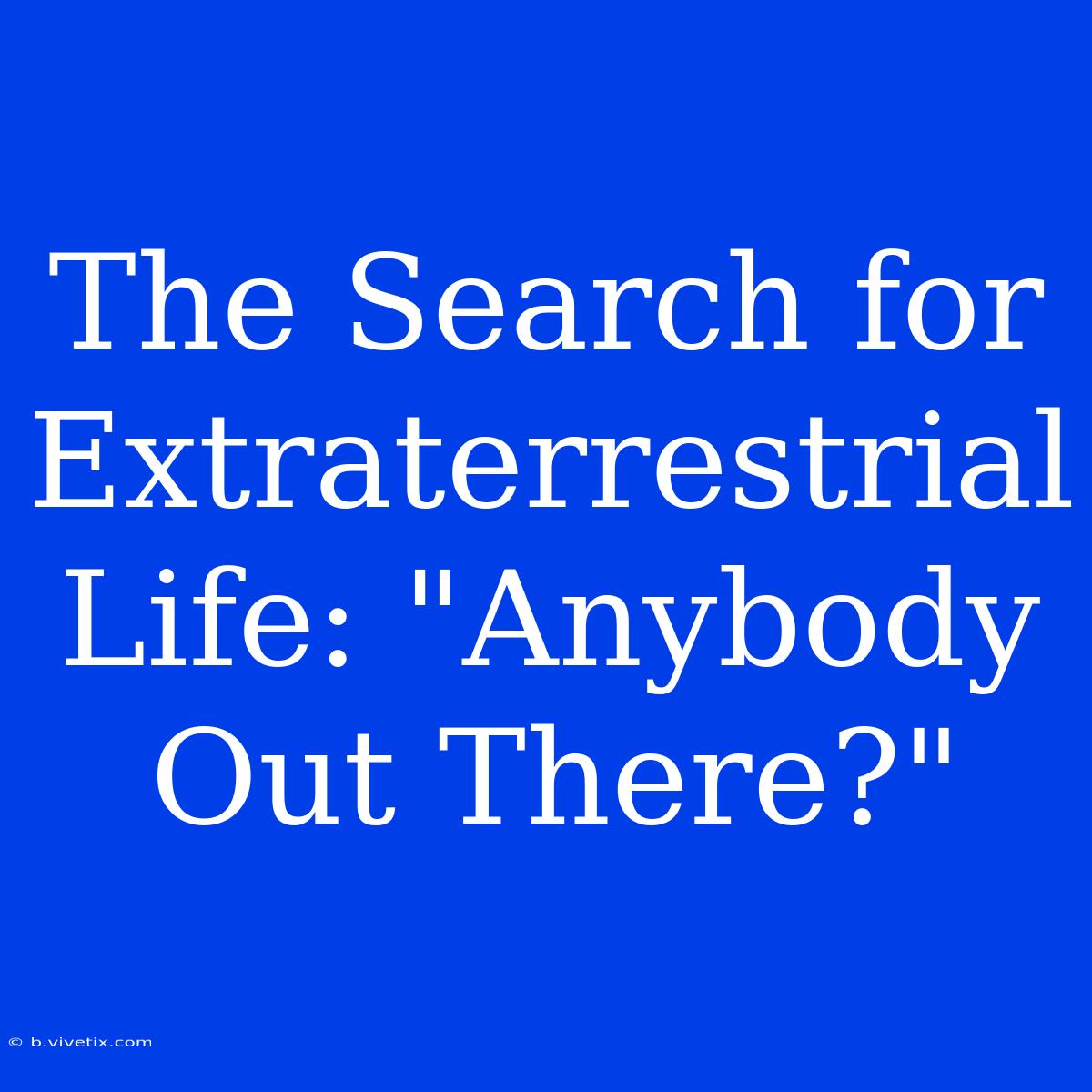 The Search For Extraterrestrial Life: 