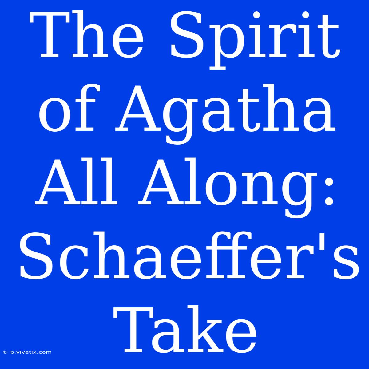 The Spirit Of Agatha All Along: Schaeffer's Take