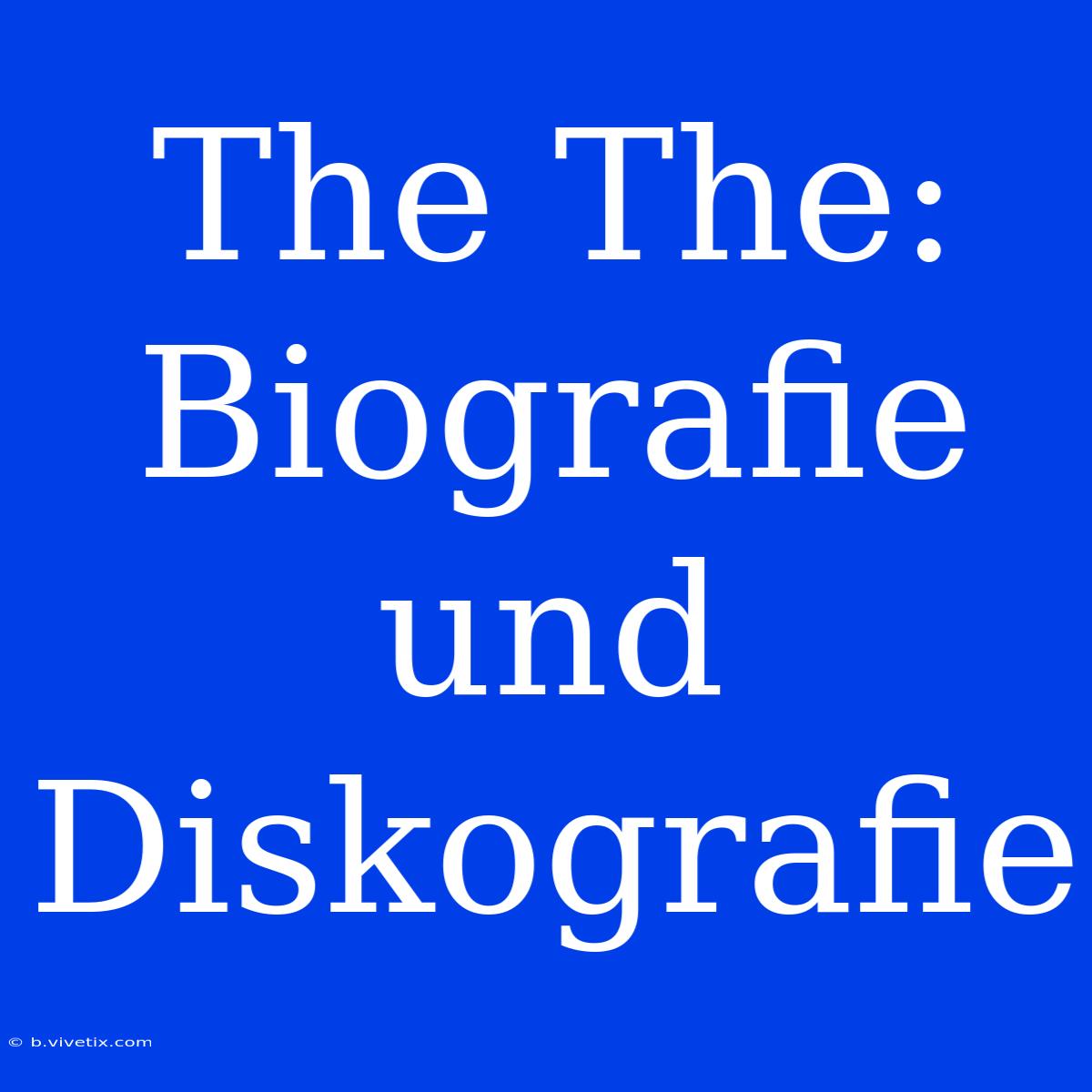 The The: Biografie Und Diskografie