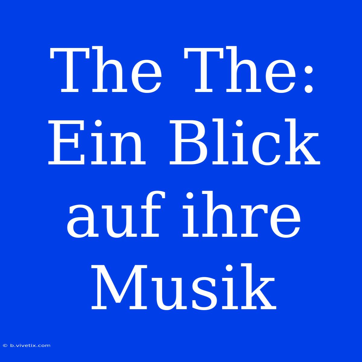 The The: Ein Blick Auf Ihre Musik