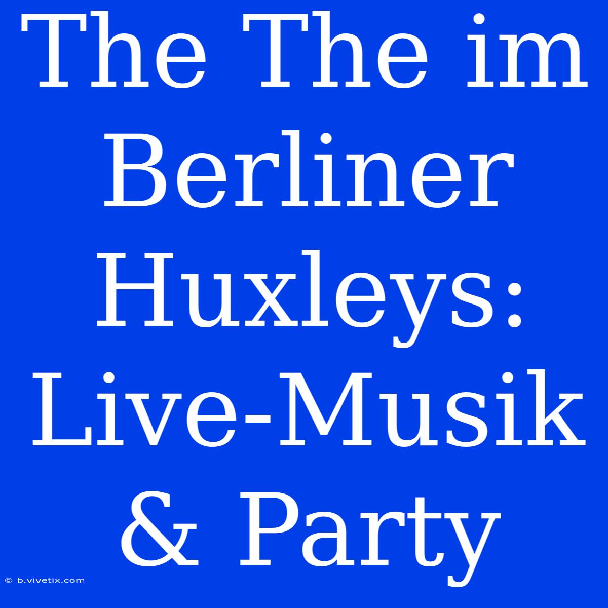 The The Im Berliner Huxleys: Live-Musik & Party