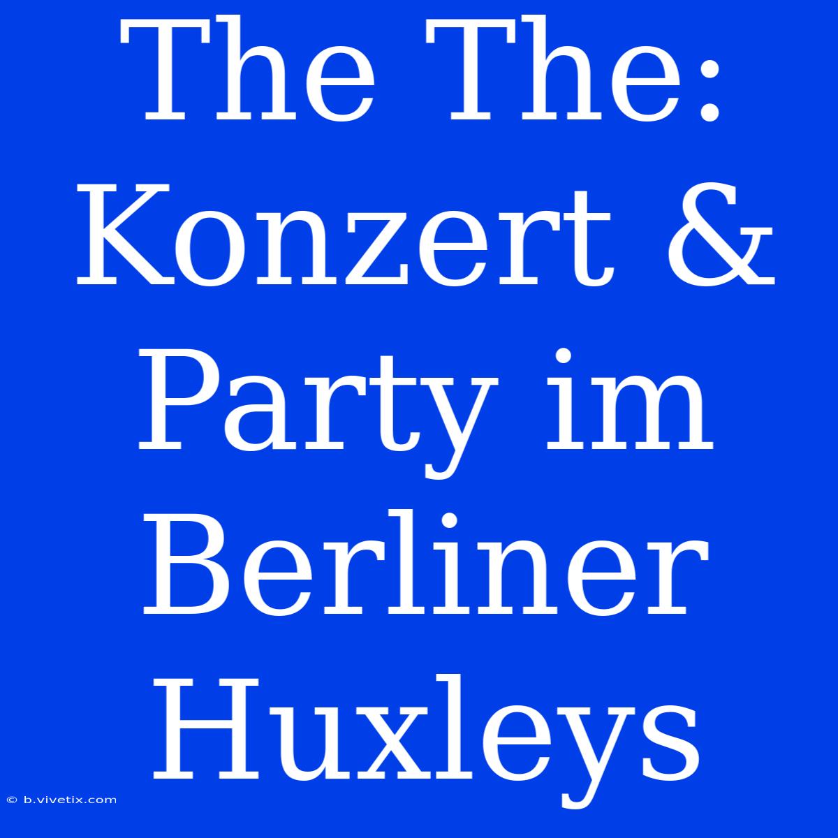 The The: Konzert & Party Im Berliner Huxleys