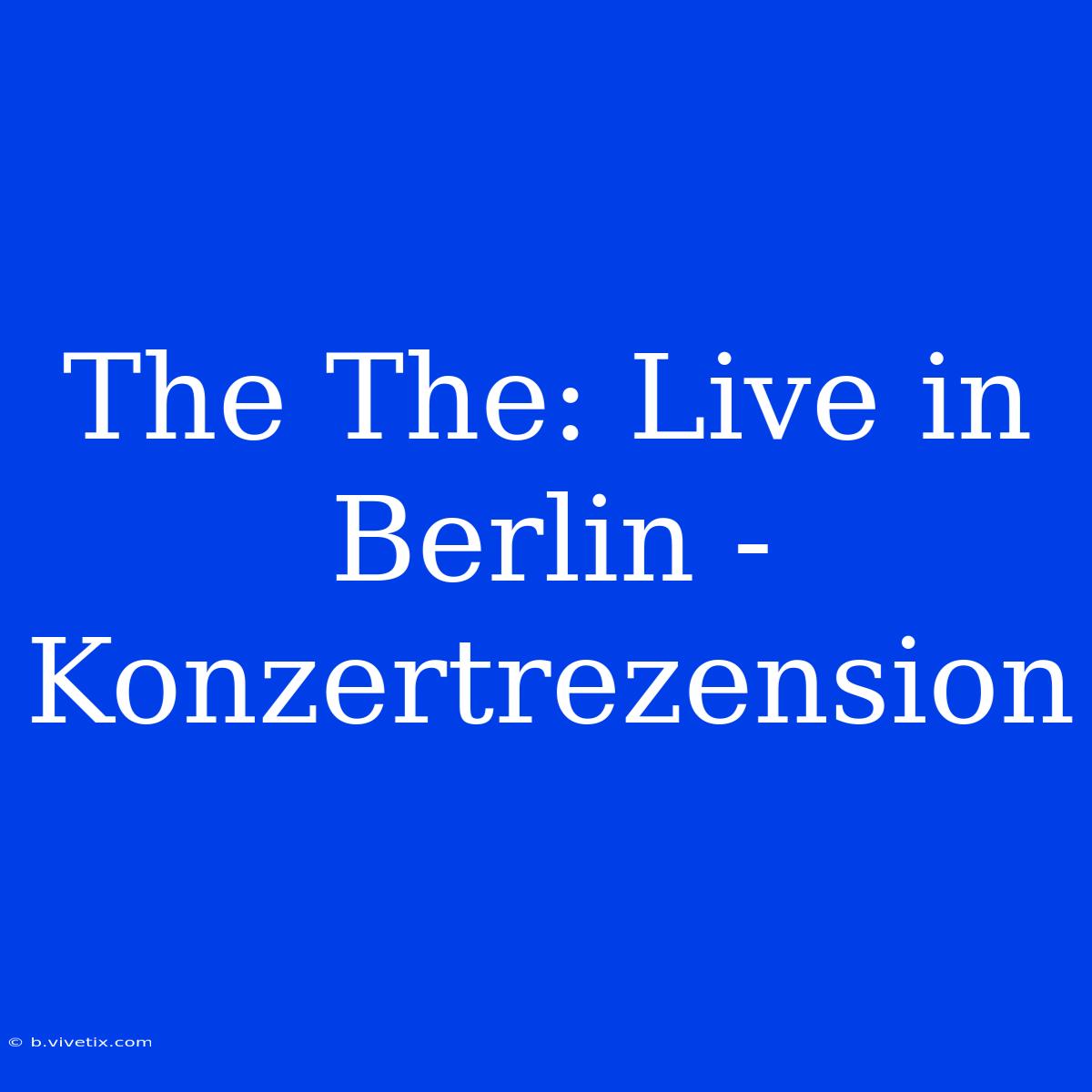 The The: Live In Berlin - Konzertrezension